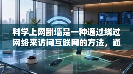科学上网翻墙是一种通过绕过网络来访问互联网的方法，通常包括使用防火墙、VPN、虚拟化技术和安全工具。以下是一步步的指南
