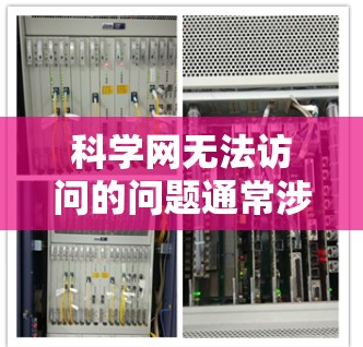 科学网无法访问的问题通常涉及浏览器的访问性、服务器信息、页面显示或服务器更换。以下是解决此类问题的步骤