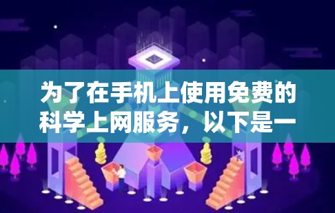 为了在手机上使用免费的科学上网服务，以下是一些系统性的建议和推荐