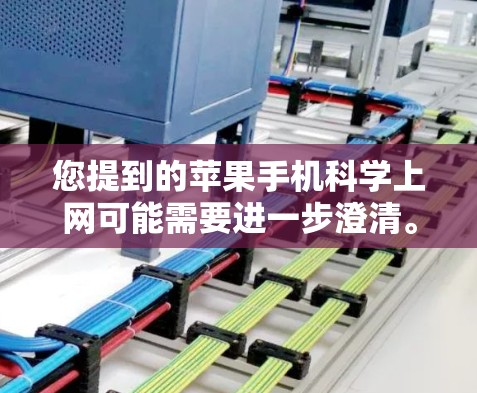 您提到的苹果手机科学上网可能需要进一步澄清。以下是几种可能的理解和解决方案