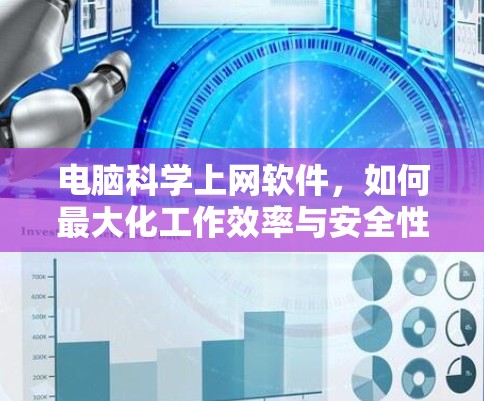 电脑科学上网软件，如何最大化工作效率与安全性