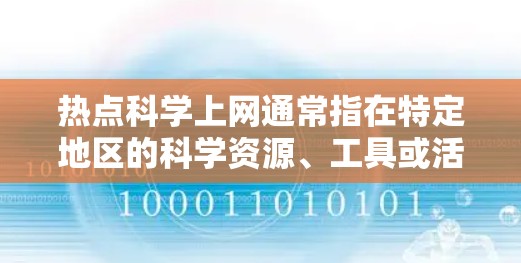 热点科学上网通常指在特定地区的科学资源、工具或活动的使用。以下是使用热点科学上网的步骤和方法 热点科学上网通常指在特定地区的科学资源、工具或活动的使用。以下是使用热点科学上网的步骤和方法