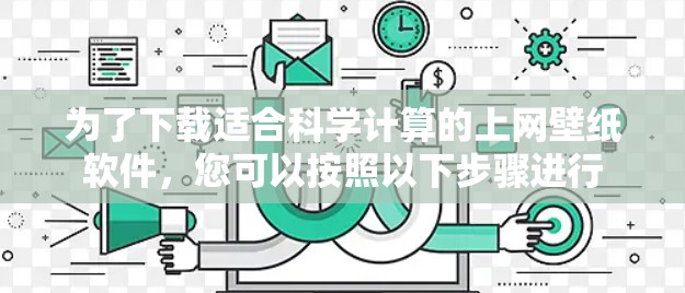 为了下载适合科学计算的上网壁纸软件，您可以按照以下步骤进行