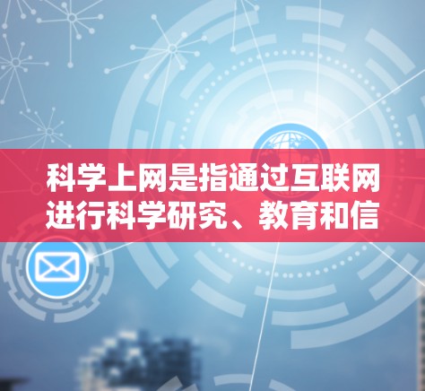 科学上网是指通过互联网进行科学研究、教育和信息传播。它涵盖了多个方面，包括教育资源、数据分析、科普传播、学术交流和个人兴趣探索。以下是对科学上网的详细分析