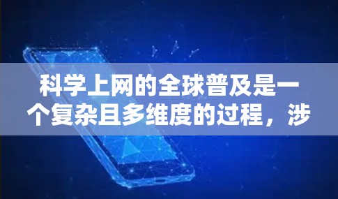 科学上网的全球普及是一个复杂且多维度的过程，涉及技术、政策、市场需求和文化差异等多个因素。以下是对这一主题的分步总结