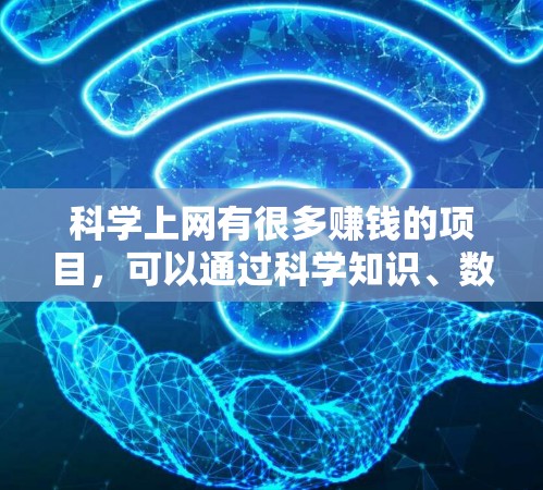 科学上网有很多赚钱的项目，可以通过科学知识、数据分析、知识付费、技术分享等方式进行。以下是一些常见的科学上网赚钱项目