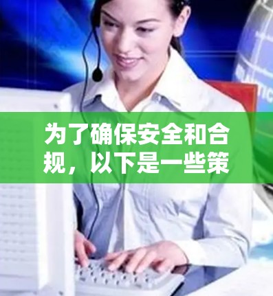 为了确保安全和合规，以下是一些策略性的建议