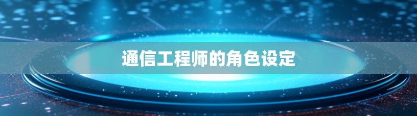 通信工程师的角色设定