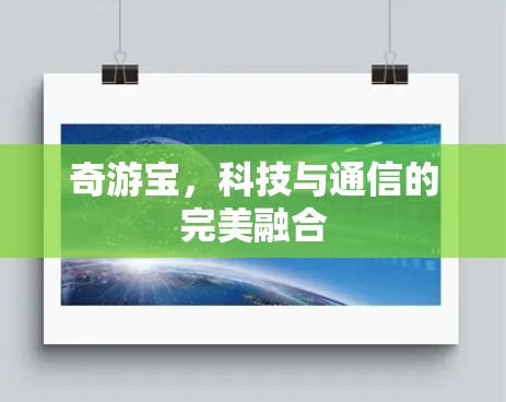 奇游宝，科技与通信的完美融合