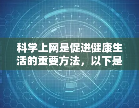 科学上网是促进健康生活的重要方法，以下是一步步的建议