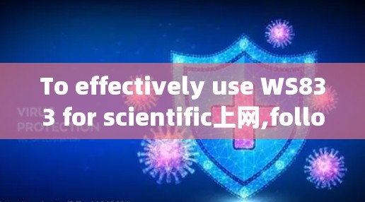 To effectively use WS833 for scientific上网,follow these organized steps: