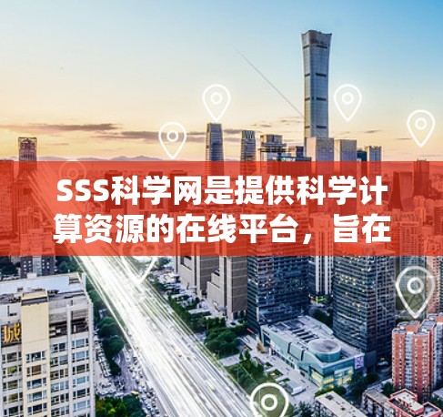SSS科学网是提供科学计算资源的在线平台，旨在支持科研人员进行实验研究。以下是详细的步骤和操作指南