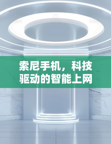 索尼手机，科技驱动的智能上网