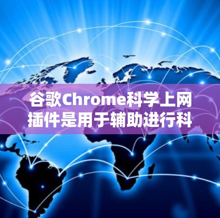 谷歌Chrome科学上网插件是用于辅助进行科学计算的工具，帮助用户在网页上创建、编辑和计算复杂的数学公式、数据和程序。以下是详细的步骤指南
