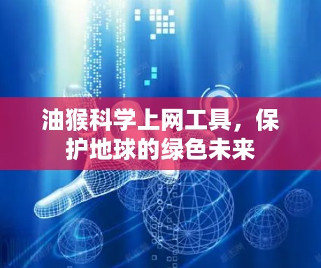 油猴科学上网工具，保护地球的绿色未来