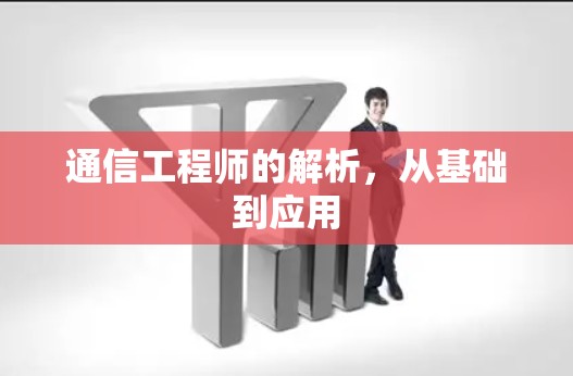 通信工程师的解析，从基础到应用
