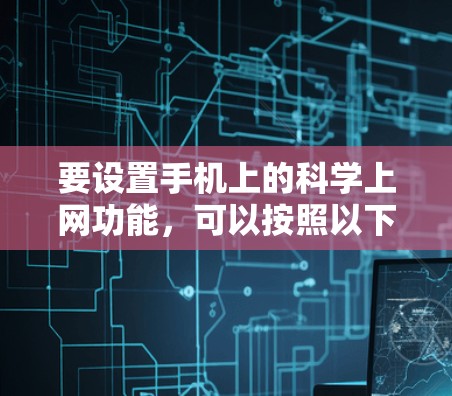 要设置手机上的科学上网功能，可以按照以下步骤进行