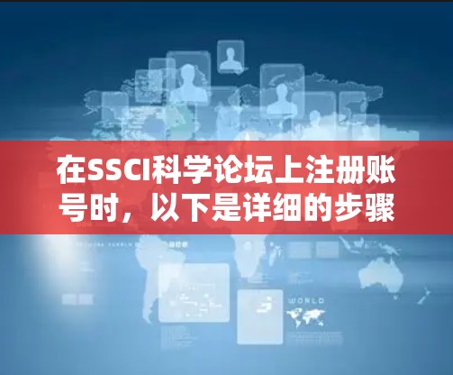 在SSCI科学论坛上注册账号时，以下是详细的步骤指南