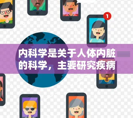 内科学是关于人体内脏的科学，主要研究疾病、治疗和预防。为了学习内科学，可以利用以下途径获取资源