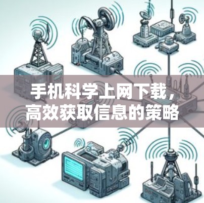 手机科学上网下载，高效获取信息的策略与技巧