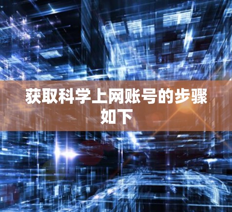 获取科学上网账号的步骤如下