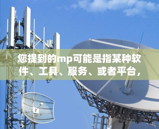 您提到的mp可能是指某种软件、工具、服务、或者平台，具体取决于上下文。需要科学上网吗取决于您所使用mp的功能和需求。以下是一些可能的答案