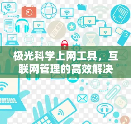 极光科学上网工具，互联网管理的高效解决方案