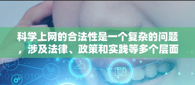科学上网的合法性是一个复杂的问题，涉及法律、政策和实践等多个层面。以下是综合分析后的结论