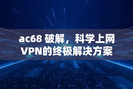 ac68 破解，科学上网VPN的终极解决方案