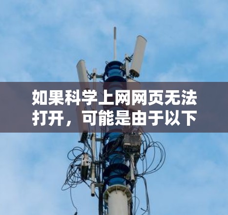 如果科学上网网页无法打开，可能是由于以下原因