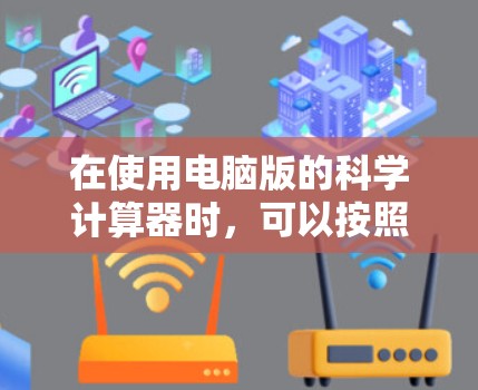 在使用电脑版的科学计算器时，可以按照以下步骤操作