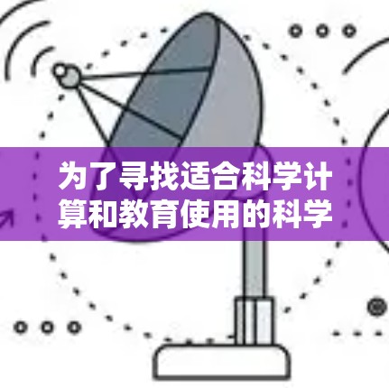 为了寻找适合科学计算和教育使用的科学上网工具，以下是一个有条理的总结和推荐