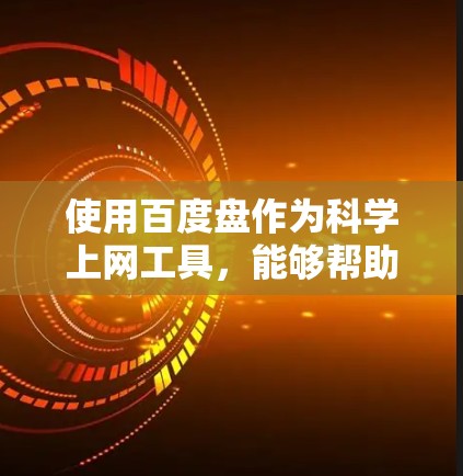 使用百度盘作为科学上网工具，能够帮助你高效地存储和搜索资料，同时支持文件管理、保存和分享，适合科学研究。以下是使用百度盘的步骤和注意事项
