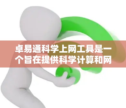卓易通科学上网工具是一个旨在提供科学计算和网络服务的工具，适用于复杂科学领域的计算和数据分析。以下是对该工具的详细分析