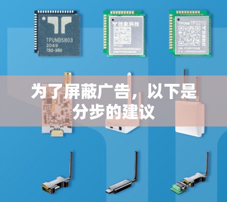 为了屏蔽广告，以下是分步的建议