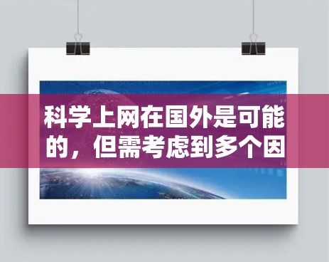 科学上网在国外是可能的，但需考虑到多个因素。以下是一些关键点