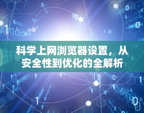 科学上网浏览器设置，从安全性到优化的全解析
