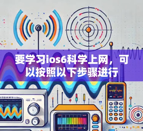 要学习ios6科学上网，可以按照以下步骤进行