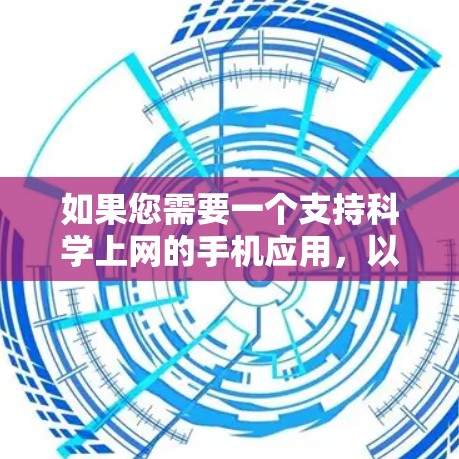 如果您需要一个支持科学上网的手机应用，以下是一些推荐的选项，这些应用通常通过手机的搜索功能或第三方网络服务提供，方便用户访问科学计算功能