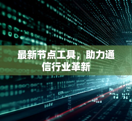 最新节点工具，助力通信行业革新