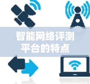 智能网络评测平台的特点