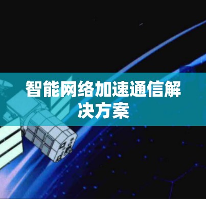 智能网络加速通信解决方案
