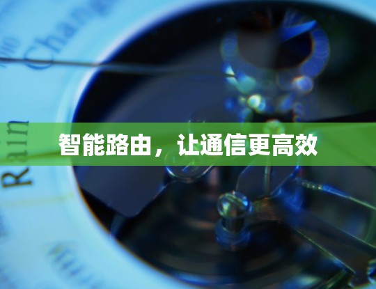 智能路由，让通信更高效