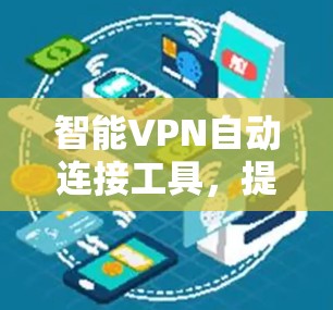智能VPN自动连接工具，提升网络安全的高效解决方案