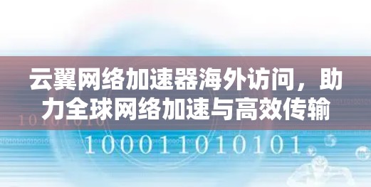云翼网络加速器海外访问，助力全球网络加速与高效传输
