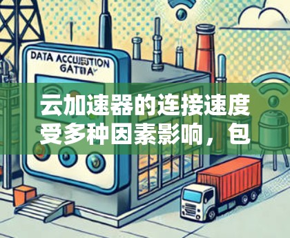 云加速器的连接速度受多种因素影响，包括云加速器本身的性能、网络带宽、硬件配置、软件兼容性以及数据量等。为了提高连接速度，可以采取以下措施