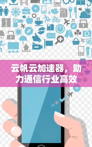 云帆云加速器，助力通信行业高效运行