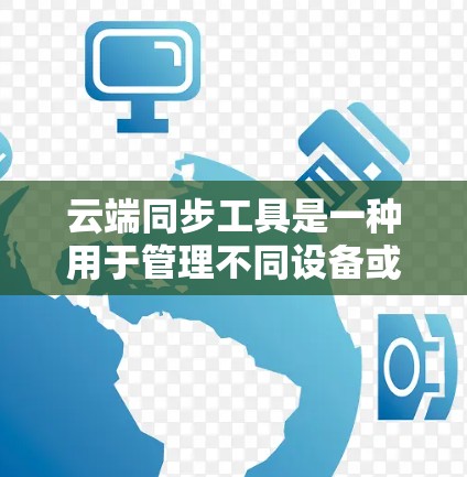 云端同步工具是一种用于管理不同设备或设备上的文件的工具，旨在提供安全、便捷的文件同步服务。以下是关于云端同步工具的详细介绍