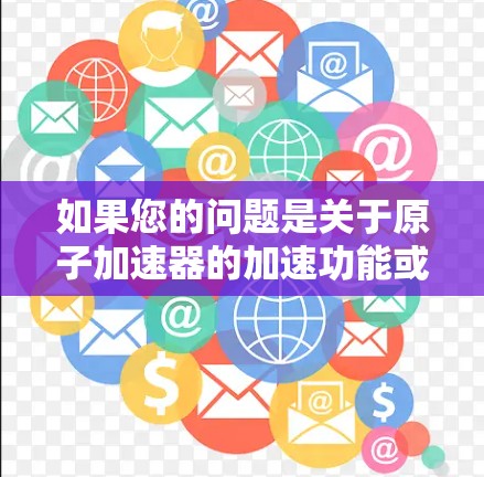 如果您的问题是关于原子加速器的加速功能或如何使用加速器加速网页，可能需要结合具体的加速器型号和使用方法来回答。如果您有特定的加速器模型或问题，请提供更多细节，以便我更好地帮助您