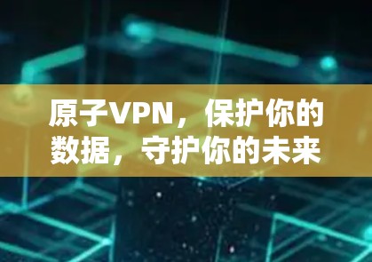 原子VPN，保护你的数据，守护你的未来